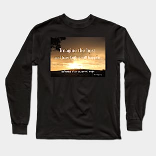 Imagine the best and have faith it will happen - Inspirational Quote Long Sleeve T-Shirt